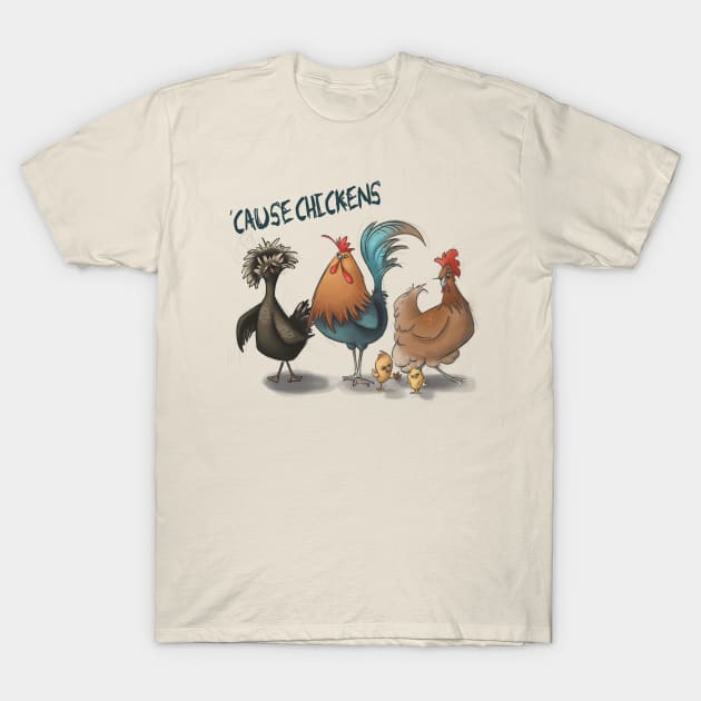 'Cause Chickens T-Shirt by SamKelly